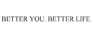 BETTER YOU. BETTER LIFE.