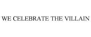 WE CELEBRATE THE VILLAIN