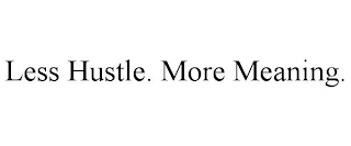 LESS HUSTLE. MORE MEANING.