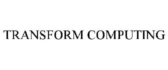 TRANSFORM COMPUTING
