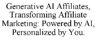 GENERATIVE AI AFFILIATES, TRANSFORMING AFFILIATE MARKETING: POWERED BY AI, PERSONALIZED BY YOU.