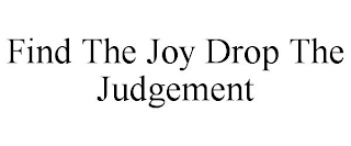 FIND THE JOY DROP THE JUDGEMENT