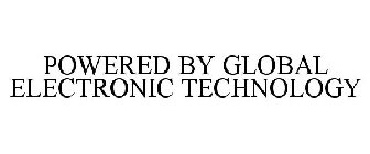 POWERED BY GLOBAL ELECTRONIC TECHNOLOGY