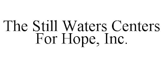 THE STILL WATERS CENTERS FOR HOPE, INC.