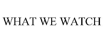 WHAT WE WATCH