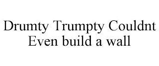 DRUMTY TRUMPTY COULDNT EVEN BUILD A WALL