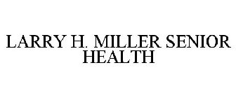 LARRY H. MILLER SENIOR HEALTH