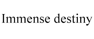 IMMENSE DESTINY