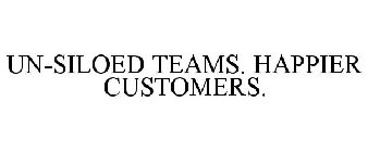 UN-SILOED TEAMS. HAPPIER CUSTOMERS.