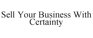 SELL YOUR BUSINESS WITH CERTAINTY