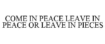 COME IN PEACE LEAVE IN PEACE OR LEAVE IN PIECES