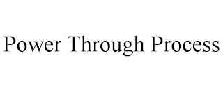 POWER THROUGH PROCESS
