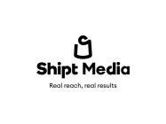 SHIPT MEDIA REAL REACH, REAL RESULTS