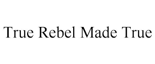 TRUE REBEL MADE TRUE