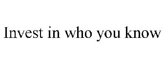 INVEST IN WHO YOU KNOW