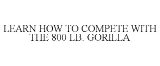 LEARN HOW TO COMPETE WITH THE 800 LB. GORILLA