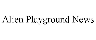 ALIEN PLAYGROUND NEWS