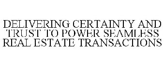 DELIVERING CERTAINTY AND TRUST TO POWER SEAMLESS REAL ESTATE TRANSACTIONS