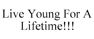 LIVE YOUNG FOR A LIFETIME!!!