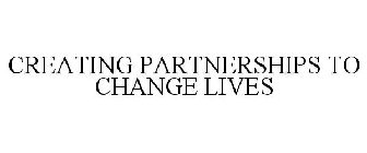 CREATING PARTNERSHIPS TO CHANGE LIVES