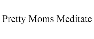PRETTY MOMS MEDITATE