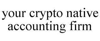 YOUR CRYPTO NATIVE ACCOUNTING FIRM