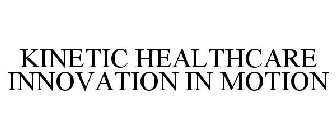 KINETIC HEALTHCARE INNOVATION IN MOTION