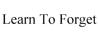 LEARN TO FORGET