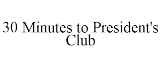 30 MINUTES TO PRESIDENT'S CLUB