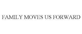 FAMILY MOVES US FORWARD