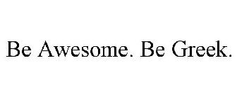 BE AWESOME. BE GREEK.