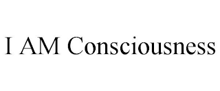 I AM CONSCIOUSNESS