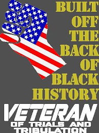 BUILT OFF THE BACK OF BLACK HISTORY VETERAN OF TRIALS AND TRIBULATION