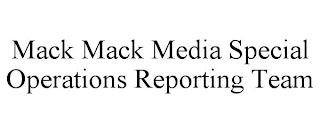 MACK MACK MEDIA SPECIAL OPERATIONS REPORTING TEAM