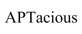 APTACIOUS