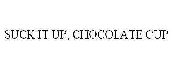 SUCK IT UP, CHOCOLATE CUP