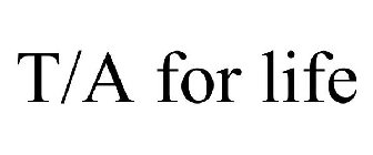 T/A FOR LIFE