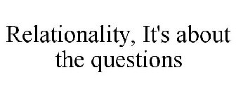 RELATIONALITY, IT'S ABOUT THE QUESTIONS