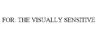 FOR: THE VISUALLY SENSITIVE