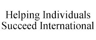 HELPING INDIVIDUALS SUCCEED INTERNATIONAL