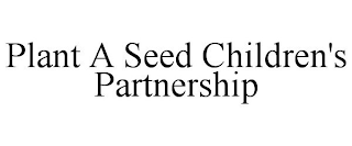 PLANT A SEED CHILDREN'S PARTNERSHIP