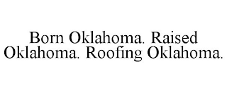 BORN OKLAHOMA. RAISED OKLAHOMA. ROOFING OKLAHOMA.