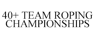 40+ TEAM ROPING CHAMPIONSHIPS