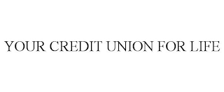 YOUR CREDIT UNION FOR LIFE