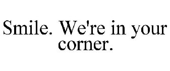 SMILE. WE'RE IN YOUR CORNER.