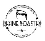 REFINE ROASTER COFFEE CRAFTED, IMPRESSIONS LASTED FRESHLY ROASTED