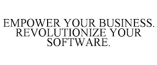 EMPOWER YOUR BUSINESS. REVOLUTIONIZE YOUR SOFTWARE.