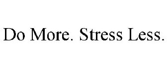 DO MORE. STRESS LESS.