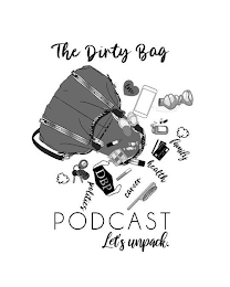 THE DIRTY BAG PODCAST LET'S UNPACK.  LOVE LIFE FAMILY HEALTH CAREER POLITICS DBP