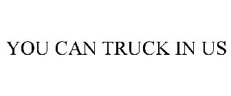 YOU CAN TRUCK IN US